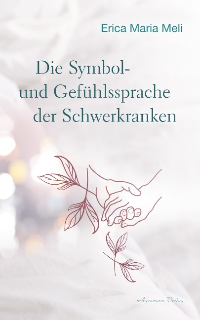 Die Symbol- und Gefühlssprache der Schwerkranken - Erica Maria Meli