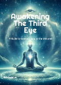 Awakening the Third Eye: A Guide to Connecting with the Universe - Nick Creighton