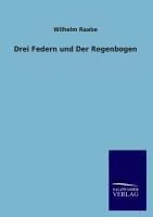 Drei Federn und Der Regenbogen - Wilhelm Raabe