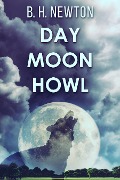 Day Moon Howl - B. H. Newton