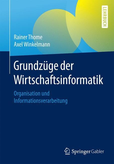 Grundzüge der Wirtschaftsinformatik - Axel Winkelmann, Rainer Thome