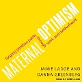 Maternal Optimism Lib/E: Forging Positive Paths Through Work and Motherhood - Danna Greenberg, Jamie Ladge