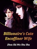 Cover-Bild zum Titel 'Billionaire's Cute Encoffiner Wife' von 'Zhen ShiWuShuShu'