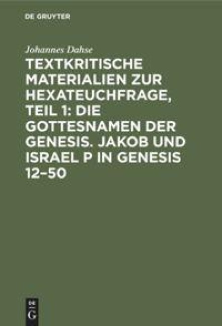 Textkritische Materialien zur Hexateuchfrage, Teil 1: Die Gottesnamen der Genesis. Jakob und Israel P in Genesis 12-50 - Johannes Dahse