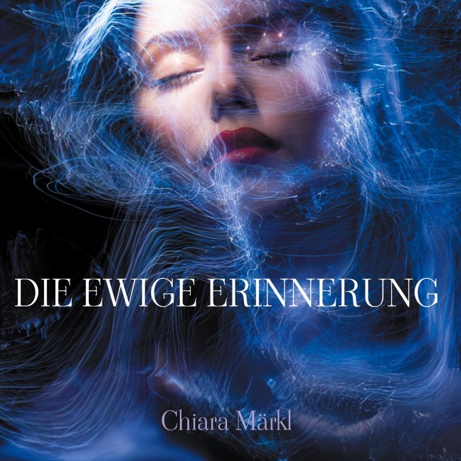 Die ewige Erinnerung - Chiara Märkl