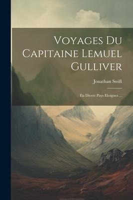Voyages Du Capitaine Lemuel Gulliver: En Divers Pays Eloignez ... - Jonathan Swift