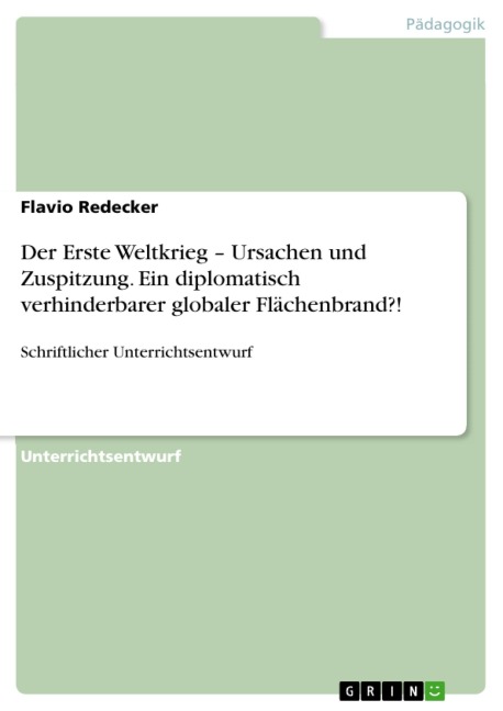 Der Erste Weltkrieg - Ursachen und Zuspitzung. Ein diplomatisch verhinderbarer globaler Flächenbrand?! - Flavio Redecker
