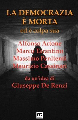 La Democrazia e' morta: Ed e' colpa sua - Alfonso Artone, Marco Tarantino, Massimo Penitenti