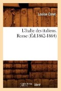 L'Italie Des Italiens. Rome (Éd.1862-1864) - Louise Colet