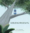 Little Bird, Afraid to Fly - Lisa Rowe Johnstonbaugh