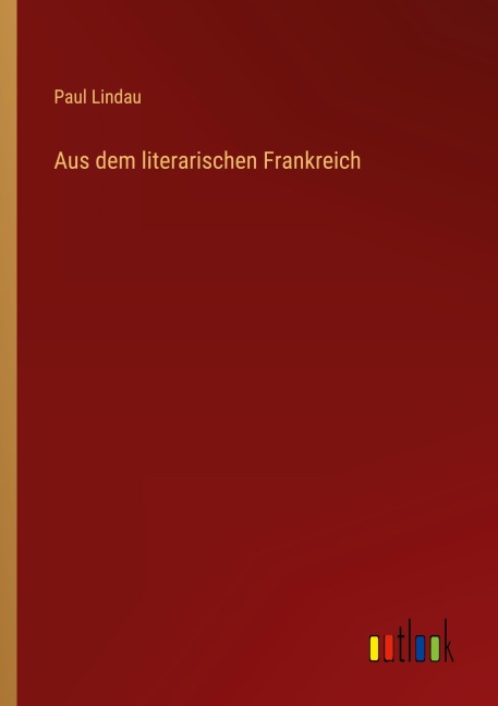 Aus dem literarischen Frankreich - Paul Lindau