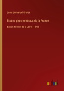 Cover-Bild zum Titel 'Études gites minéraux de la France' von 'Louis Emmanuel Gruner'