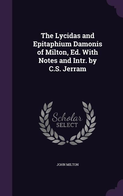 The Lycidas and Epitaphium Damonis of Milton, Ed. With Notes and Intr. by C.S. Jerram - John Milton