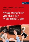 Wissenschaftlich Arbeiten für Vielbeschäftigte - Petra Heidler, Albin Krczal, Eva Krczal