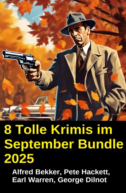 8 Tolle Krimis im September Bundle 2025 - Alfred Bekker, George Dilnot, Pete Hackett, Earl Warren