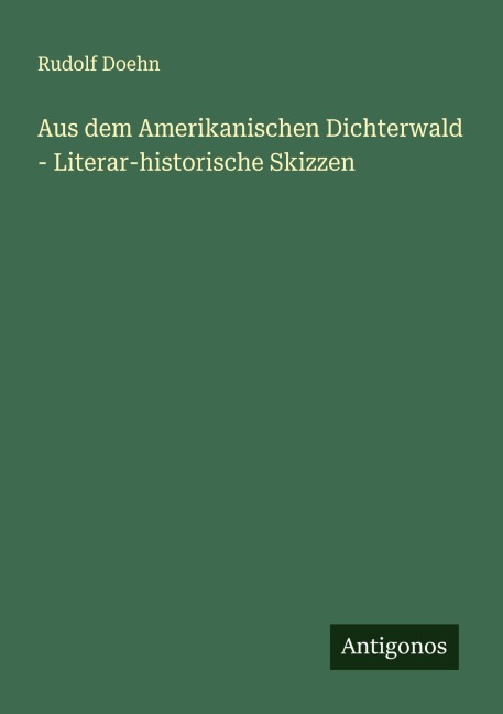Aus dem Amerikanischen Dichterwald - Literar-historische Skizzen - Rudolf Doehn