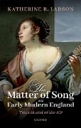 Cover-Bild zum Titel 'The Matter of Song in Early Modern England' von 'Katherine R. Larson'