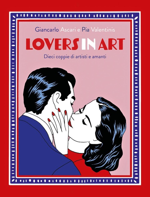 Lovers in art. Dieci coppie di artisti e amanti - Giancarlo Ascari, Pia Valentinis