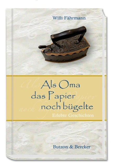 Als Oma das Papier noch bügelte - Willi Fährmann