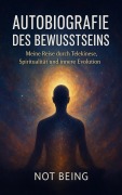 Cover-Bild zum Titel 'Autobiografie des Bewusstseins: Meine Reise durch Telekinese, Spiritualität und innere Evolution' von 'Not Being'