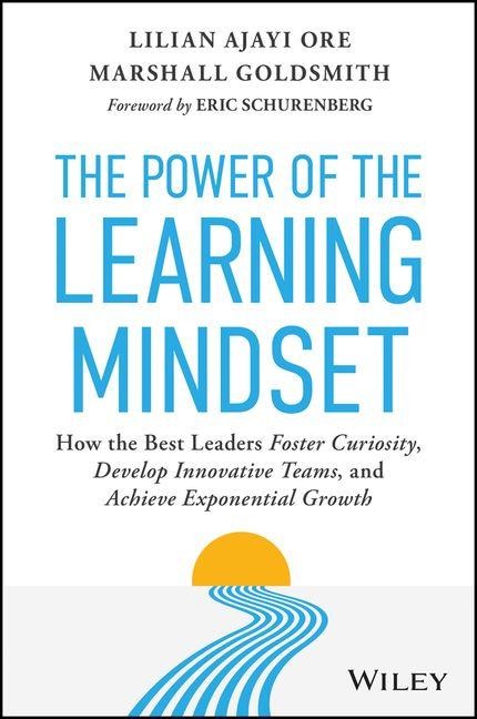 The Power of the Learning Mindset: How the Best Leaders Foster Curiosity, Develop Innovative Teams, and Achieve Exponential Growth - Lilian Ajayi Ore, Marshall Goldsmith