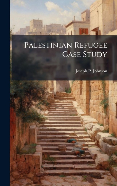 Palestinian Refugee Case Study - Joseph P Johnson