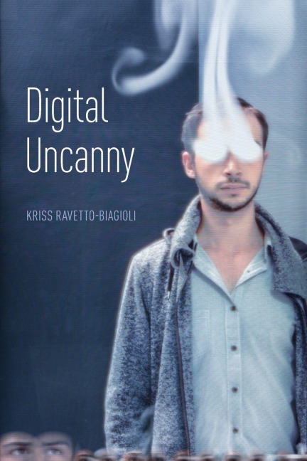 Digital Uncanny - Kriss Ravetto-Biagioli
