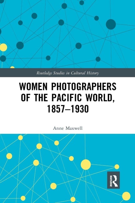 Women Photographers of the Pacific World, 1857-1930 - Anne Maxwell