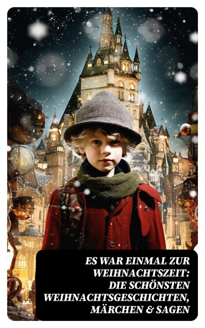 Es war einmal zur Weihnachtszeit: Die schönsten Weihnachtsgeschichten, Märchen & Sagen - Wilhelm Raabe, Oscar Wilde, Peter Rosegger, Arthur Conan Doyle, Frances Hodgson Burnett