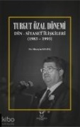 Turgut Özal Dönemi Din-Siyaset Iliskileri 1983 - 1993 - Hüseyin Kilinc