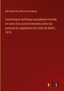 Cover-Bild zum Titel 'Commission technique européenne formée en vertu d'un accord intervenu entre les puissances signataires du traité de Berlin, 1879' von 'Ministère Des Affaires Étrangères'