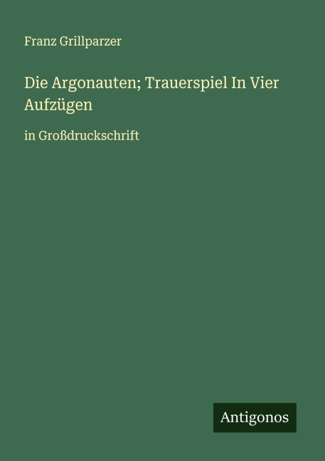 Die Argonauten; Trauerspiel In Vier Aufzügen - Franz Grillparzer