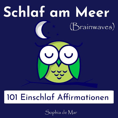 Schlaf am Meer - 101 Einschlaf Affirmationen (Brainwaves) - Sophia de Mar, Sophia de Mar