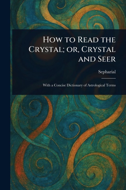 How to Read the Crystal; or, Crystal and Seer - Sepharial