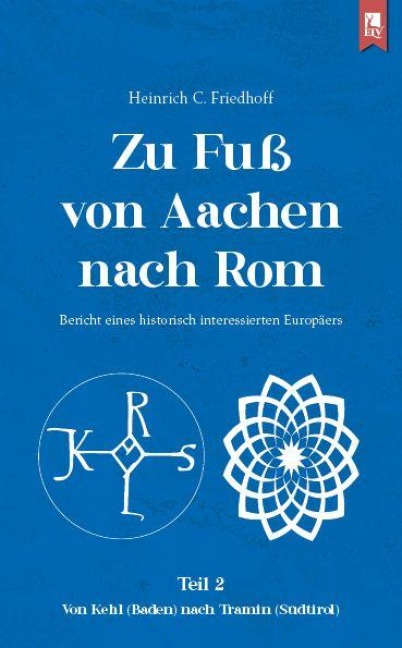 Zu Fuß von Aachen nach Rom: Bericht eines historisch interessierten Europäers - Heinrich C. Friedhoff