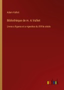 Cover-Bild zum Titel 'Bibliothèque de m. A.Vulliet' von 'Adam Vulliet'