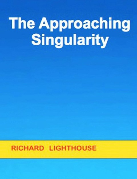 The Approaching Singularity - Richard Lighthouse