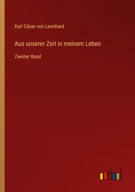 Aus unserer Zeit in meinem Leben - Karl Cäsar von Leonhard