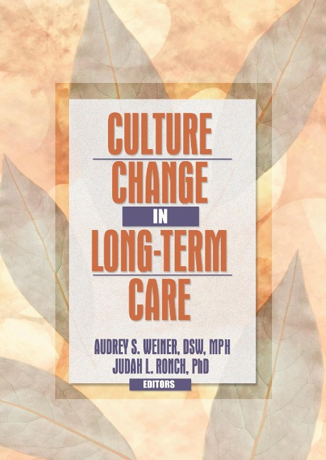 Culture Change in Long-Term Care - Audrey S. Weiner, Judah L Ronch