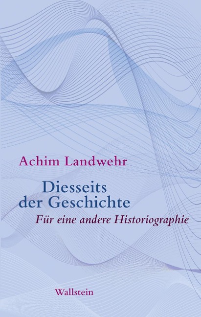 Diesseits der Geschichte - Achim Landwehr