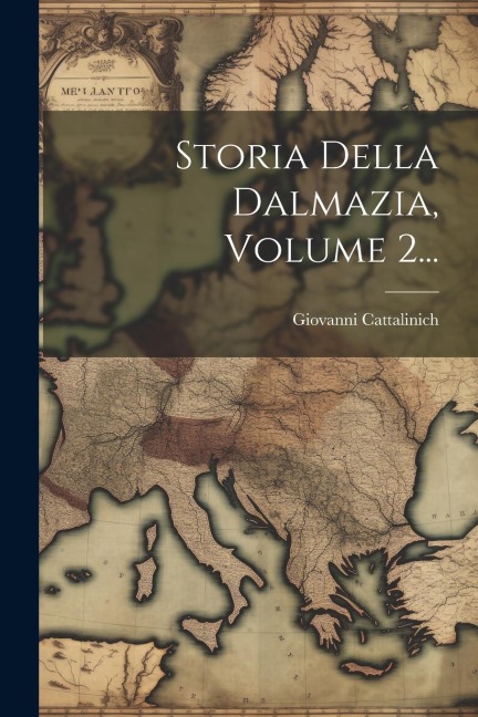 Storia Della Dalmazia, Volume 2... - Giovanni Cattalinich