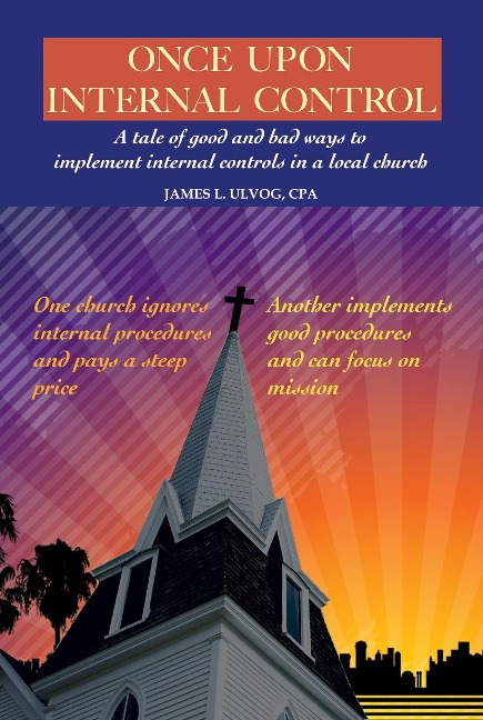 Once Upon Internal Control: A tale of good and bad ways to implement internal controls in a local church - James Ulvog