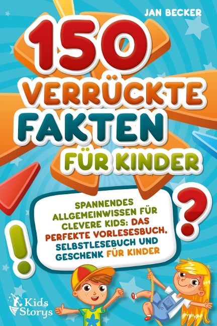 150 verrückte Fakten für Kinder - Spannendes Allgemeinwissen für clevere Kids: Das perfekte Vorlesebuch, Selbstlesebuch und Geschenk für Kinder - Jan Becker