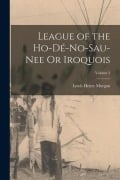 Cover-Bild zum Titel 'League of the Ho-Dé-No-Sau-Nee Or Iroquois; Volume 2' von 'Lewis Henry Morgan'