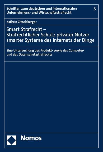 Smart Strafrecht - Strafrechtlicher Schutz privater Nutzer smarter Systeme des Internets der Dinge - Kathrin Zitzelsberger