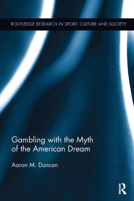Gambling with the Myth of the American Dream - Aaron M. Duncan