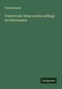 Cover-Bild zum Titel 'Friedrich der Weise und die Anfänge der Reformation' von 'Theodor Kolde'
