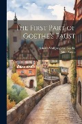 The First Part of Goethe's Faust - Johann Wolfgang von Goethe, John Anster