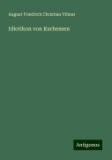 Idiotikon von Kurhessen - August Friedrich Christian Vilmar