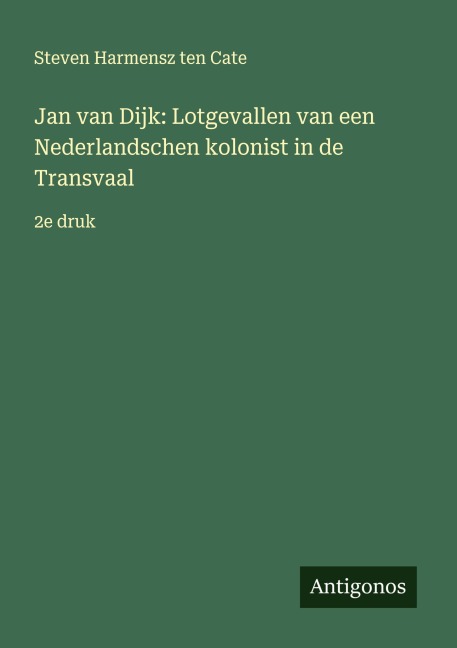 Jan van Dijk: Lotgevallen van een Nederlandschen kolonist in de Transvaal - Steven Harmensz ten Cate